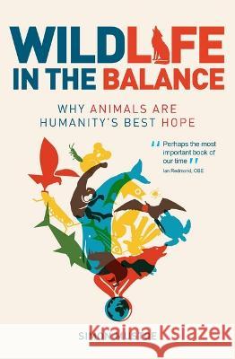 Wildlife in the Balance: Why animals are humanity\'s best hope Simon Mustoe 9780645453508 Wildiaries