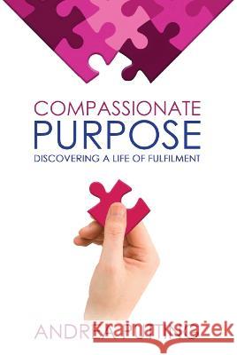 Compassionate Purpose: Discovering a Life of Fulfilment Andrea Putting 9780645459180 Andrea Putting