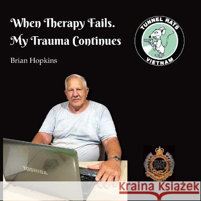 When Therapy Fails. My Trauma Continues Brian Hopkins Brian Hopkins  9780645478808 Brian Hopkins