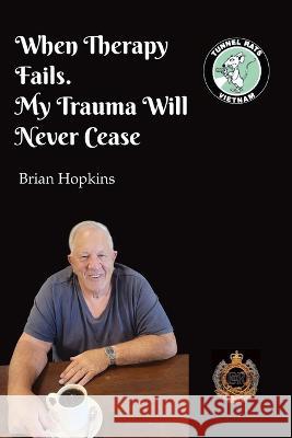 When Therapy Fails. My Trauma Will Never Cease Brian Hopkins   9780645478815 Brian Hopkins