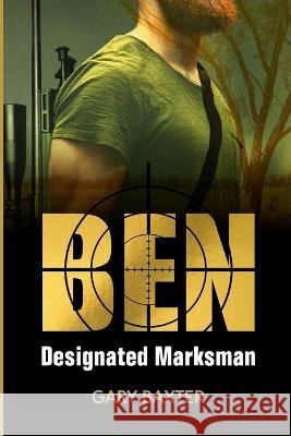 Ben: Designated Marksman Gary Baxter   9780645479003 Thorpe Bower