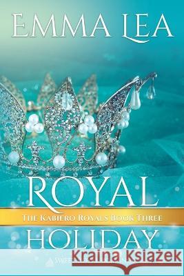 Royal Holiday: The Kabiero Royals Book Three Emma Lea   9780645480658 Emma Lea