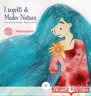I Segreti di Madre Natura, Alimentazione Caterina Bentivoglio Emilia Telios 9780645484205 Caterina Bentivoglio