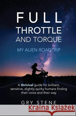 Full Throttle & Torque - My Alien Roadtrip Gry Stene 9780645485752 Gry Stene