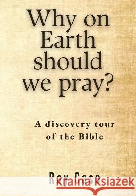 Why on Earth Should We Pray? Ray Case 9780645492705 Morling Press