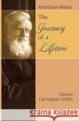 Alfred Russel Wallace: The Journey of a Lifetime Denise Carrington-Smith   9780645495805