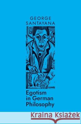 Egotism in German Philosophy George Santayana 9780645498066