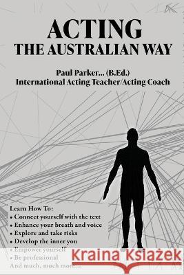 Acting The Australian Way Paul Parker   9780645505009