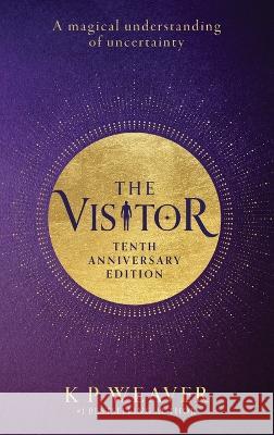 The Visitor: 10th Anniversary Edition: A magical understanding of uncertainty Weaver, K. P. 9780645520552 Mmh Press