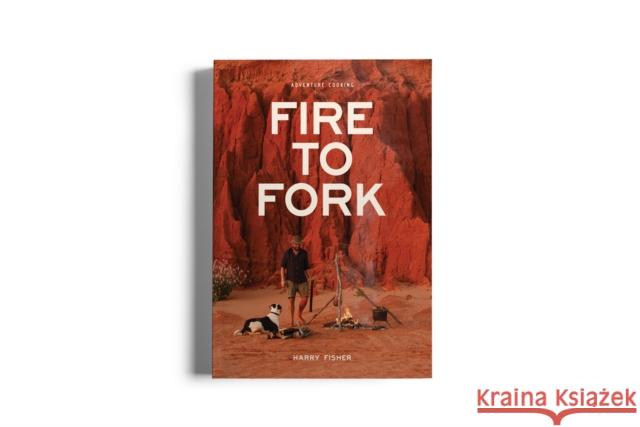 Fire To Fork: Adventure Cooking Harry Fisher 9780645522600