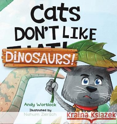 Cats Don't Like Dinosaurs!: A Hilarious Rhyming Picture Book for Kids Ages 3-7 Andy Wortlock Nahum Ziersch  9780645528732 Splash Books