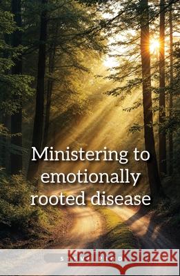 Ministering to Emotionally Rooted Disease Steven Pidd 9780645530674