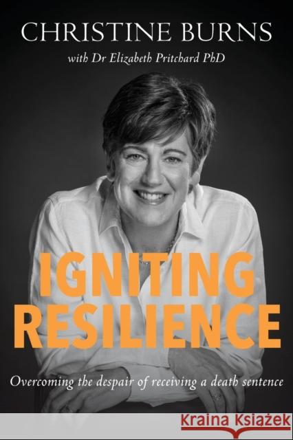 Igniting Resilience: Overcoming the despair of receiving a death sentence Burns, Christine 9780645538007 Christine Burns