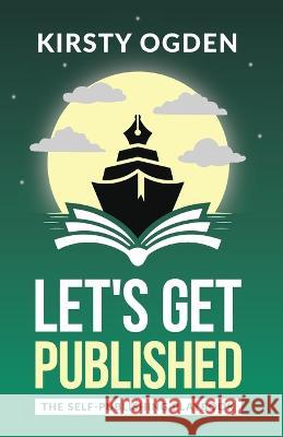 Let\'s Get Published: The Self-Publishing Playbook Kirsty Ogden 9780645540703 Brisbane Self Publishing Service
