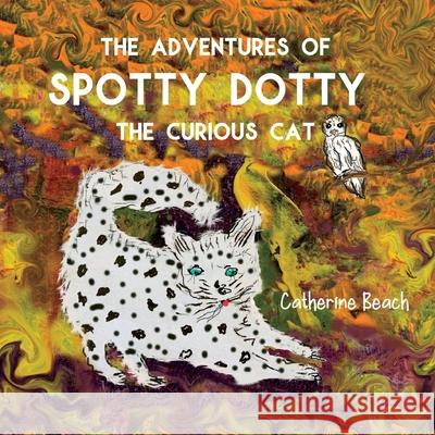 The Adventures of Spotty Dotty the Curious Cat Catherine M. Beach 9780645541120 Beads of Paradise