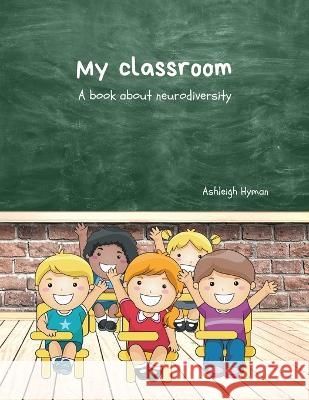 My Classroom: A book about neurodiversity Ashleigh Hyman   9780645543902 Ashleigh Hyman