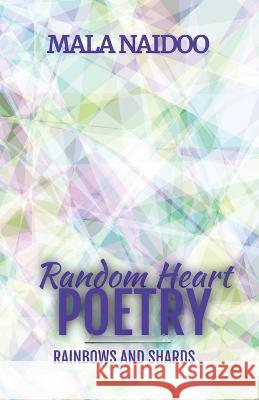 Random Heart Poetry: Rainbows and Shards Mala Naidoo   9780645545012