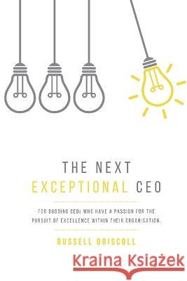 The Next Exceptional CEO Russell Driscoll   9780645553512 Ark House Press