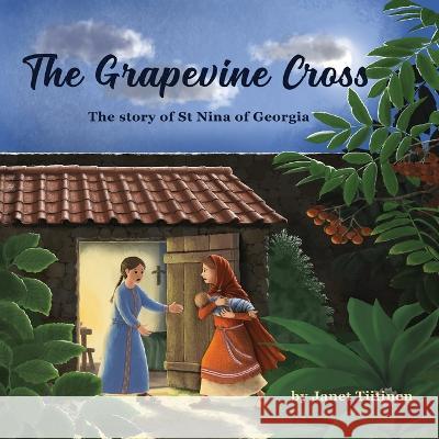 The Grapevine Cross: The Story of St Nina of Georgia Janet Tiitinen, Janet Tiitinen 9780645554304 St Shenouda Press