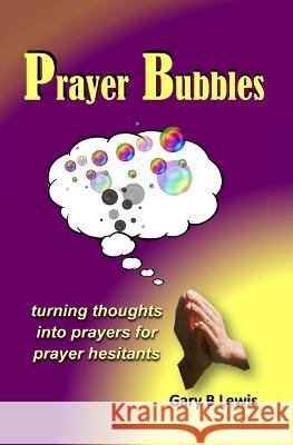 Prayer Bubbles: turning thoughts into prayers for prayer hesitants Gary B Lewis   9780645555233 Gary Lewis