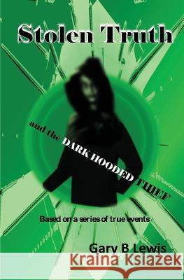 Stolen Truth and the Dark-hooded Thief Gary B Lewis   9780645555257 Gary Lewis