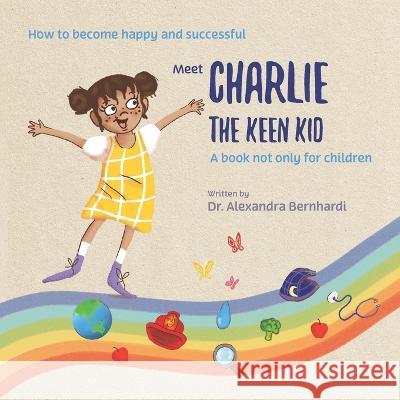 Charlie the keen kid: Raising healthy children using their natural curiosity. Alexandra Bernhardi 9780645555608 Keen Kids Education