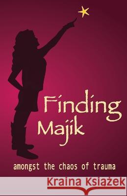 Finding Majik: Amongst the chaos of trauma Kelli Willer   9780645556308 Willer Words