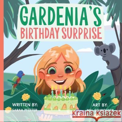 Gardenia\'s Birthday Surprise Sarah Elyse Pfeffer Schroeder 9780645564105 Pfeffer Pod Publishing