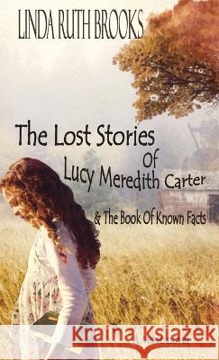 The Lost Stories of Lucy Meredith Carter & The Book Of Known Facts Linda Ruth Brooks 9780645565010