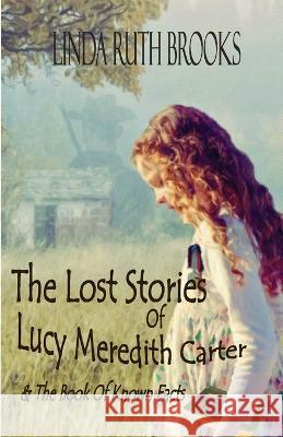 The Lost Stories of Lucy Meredith Carter & The Book Of Known Facts Linda Ruth Brooks   9780645565034