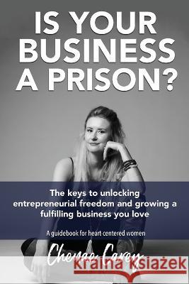 Is Your Business a Prison? Chenae Carey   9780645565119