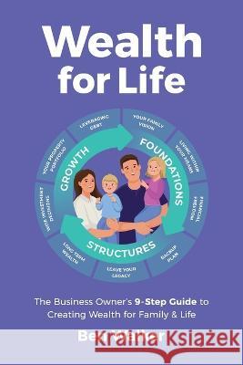 Wealth For Life: The Business Owner's 9-Step Guide To Creating Wealth For Family & Life Ben Walker   9780645566215 Benjamin Jacob Walker