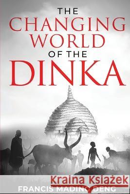 The Changing World of the Dinka Francis Mading Deng   9780645583212 Africa World Books Pty Ltd
