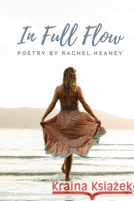 In Full Flow: Poetry Rachel J Heaney   9780645589009