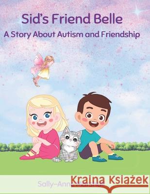 Sid's Friend Belle: A Story About Autism and Friendship Sally-Anne Marshall 9780645591262