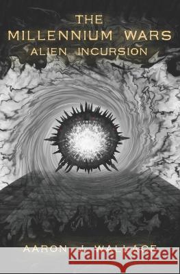 The Millennium Wars: Alien Incursion Aaron J Wallace   9780645592900
