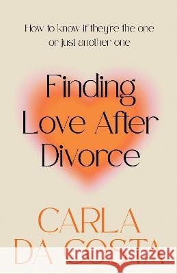 Finding Love After Divorce: How to know if they\'re the one or just another one Carla D 9780645597899 Kind Press
