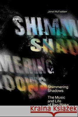 Shimmering Shadows: The Music and Life of Ran Blake Janet McFadden Leo McFadden Ran Blake 9780645604610