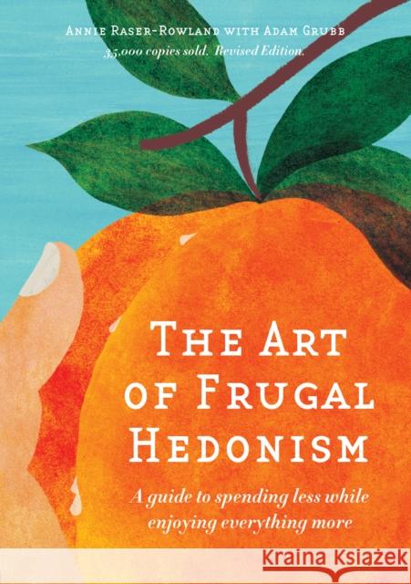 The Art of Frugal Hedonism, Revised Edition: A Guide to Spending Less While Enjoying Everything More Annie Raser-Rowland Adam Grubb 9780645606539 Melliodora Publishing