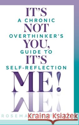 It's Not You, It's Me!: A Chronic Overthinker's Guide to Self-Reflection Rosemary Gattuso 9780645608038