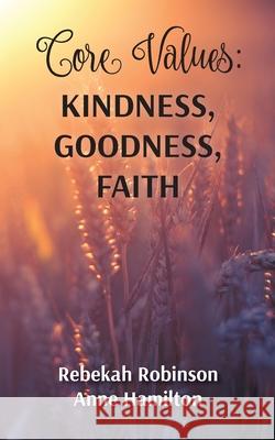 Core Values: Kindness, Goodness, Faith Rebekah Robinson Anne Hamilton 9780645609042 Beckon Creative
