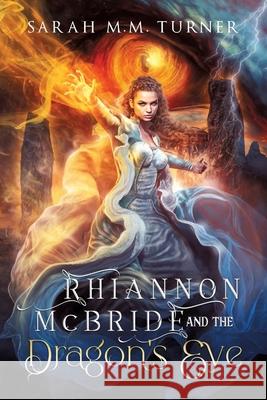 Rhiannon McBride and the Dragon's Eye Sarah M. M. Turner Gail Tagarro Peter Turner 9780645612554 Smmt