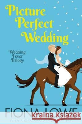 Picture Perfect Wedding: A romantic comedy Fiona Lowe 9780645618761