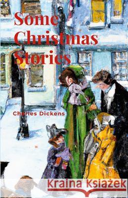 Some Christmas Stories Charles Dickens   9780645620948 Bibliologica Press