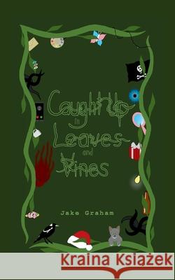 Caught Up in Leaves and Vines Jake Graham 9780645622492 Jakegreyxx