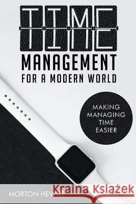 Time Management For A Modern World Morton Hewitt   9780645639834 Dalin Media