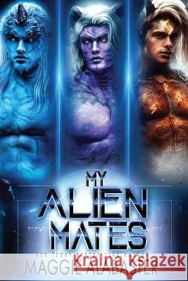 My Alien Mates Complete Collection Maggie Alabaster 9780645643466