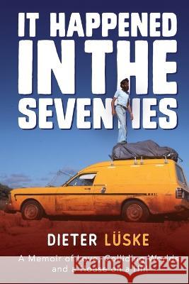 It Happened In the Seventies: A Memoir of Love, Colliding Worlds and a House on a Hill Dieter L?ske 9780645652307 Lu Books