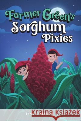 Farmer Green\'s Sorghum Pixies: An Australian Farming Children\'s Story in the Outback: An Australian Christmas Children\'s Story in the Outback with Fa Leonie Featherstone 9780645652703