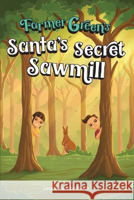 Santa\'s Secret Sawmill: An Australian Christmas Children\'s Story in the Outback with Farmer Green: An Australian Christmas Children\'s Story in Leonie Featherstone 9780645652710